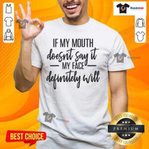 Alt Text: Funny If My Mouth Doesn'T Say It My Face Definitely Will T-Shirt design featuring humorous text on a stylish tee.