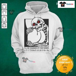 Funny 'I'll Be Damned If I Die Sober' hoodie featuring a Japanese skeleton design, perfect for unique fashion lovers.