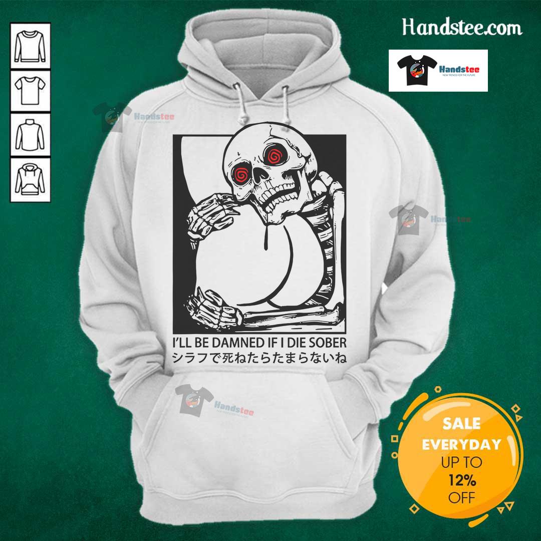 Funny 'I'll Be Damned If I Die Sober' hoodie featuring a Japanese skeleton design, perfect for unique fashion lovers.
