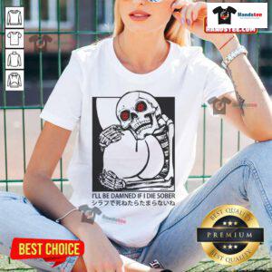 Funny 'I'll Be Damned If I Die Sober' Japanese skeleton ladies tee design with vibrant colors and playful graphics.