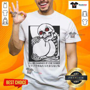 Funny I'll Be Damned If I Die Sober Japanese Skeleton T-Shirt featuring a humorous skeleton design and vibrant graphics.