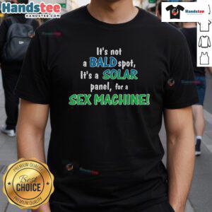 Funny t-shirt with the phrase It's Not A Bald Spot, It's A Solar Panel For A Sex Machine humorously depicting baldness.