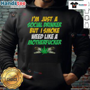 Alt Text: Funny hoodie with text 'Just a social drinker but smoke weed like a motherfucker', perfect for casual wear.