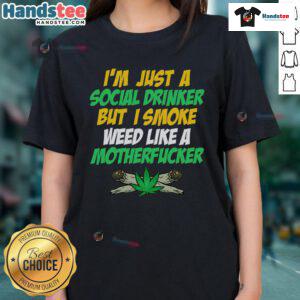 Funny ladies tee featuring 'Just a Social Drinker, But Smoke Weed Like a Motherfucker' graphic for casual wear.