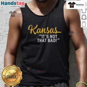 Funny Kansas tank top showcasing state pride with the phrase 'It's Not That Bad' for fans of underrated USA states.