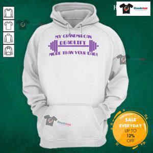 Funny hoodie featuring 'My Grandma Can Deadlift More Than Your Dad' slogan, showcasing a playful fitness-themed design.