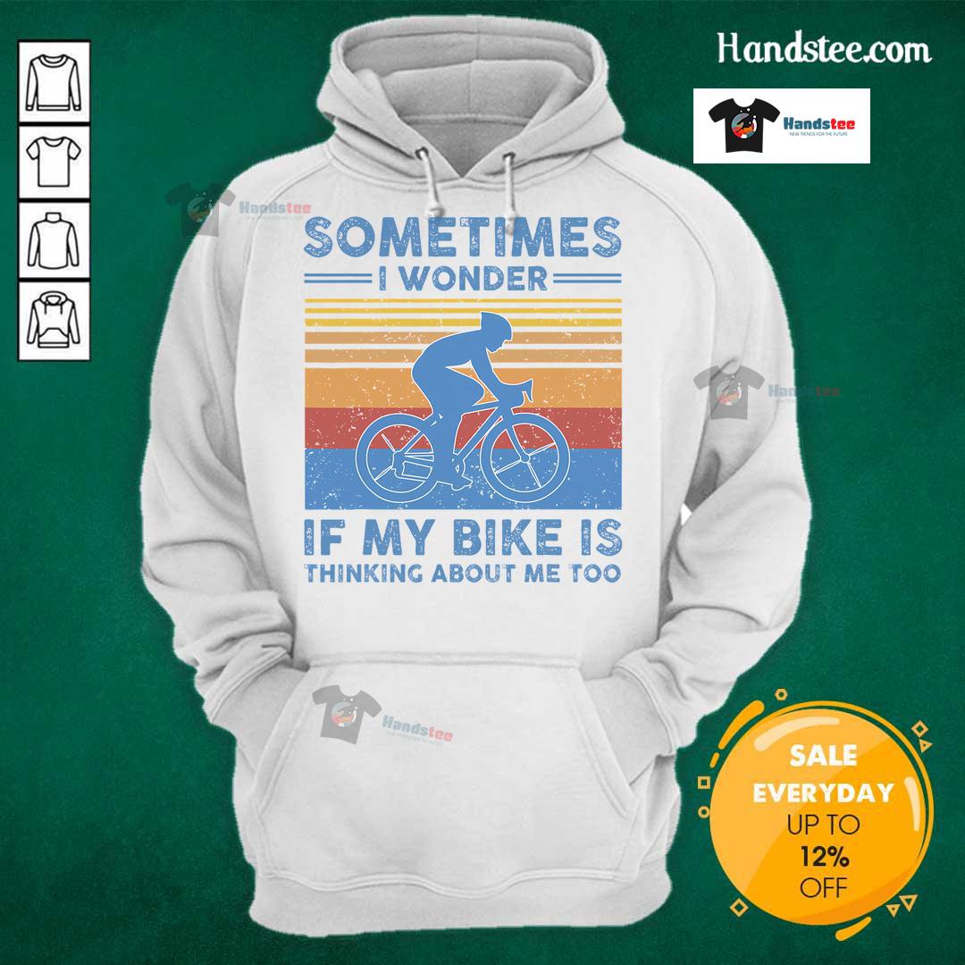 Vintage hoodie with 'Sometimes I Wonder If My Bike Is Thinking About Me Too' print, perfect for bike lovers and humor fans.