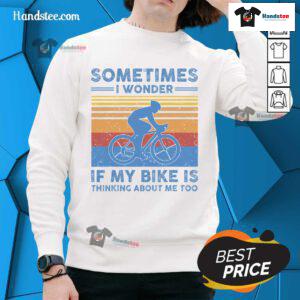Funny vintage sweatshirt with 'Sometimes I Wonder If My Bike Is Thinking About Me Too' graphic design.