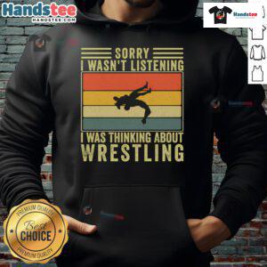 Funny 'Sorry I Wasn't Listening, I Was Thinking About Wrestling' hoodie featuring a playful design for wrestling fans.