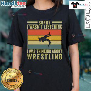 Funny 'Sorry I Wasn't Listening, I Was Thinking About Wrestling' ladies tee featuring a playful wrestler design.