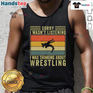 Funny tank top featuring 'Sorry I wasn't listening, I was thinking about wrestling' design for wrestling fans.