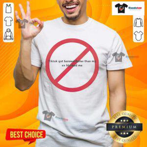 Funny TikTok Got Banned Faster Than My Ex Blocked Me T-Shirt showcasing a humorous graphic tee design.