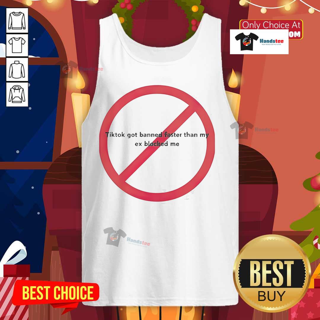 Funny TikTok got banned faster than my ex blocked me tank top, featuring humorous text design on a trendy tank top.