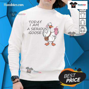 Funny Today I Am A Serious Goose sweatshirt featuring a playful goose graphic, perfect for casual wear and humor lovers.