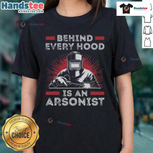 Funny welder t-shirt design featuring the phrase Behind every hood is an arsonist for welding enthusiasts and humor lovers.