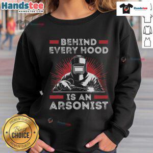 Funny Welder sweatshirt featuring 'Behind Every Hood is an Arsonist' design, perfect for welding enthusiasts and humor lovers.