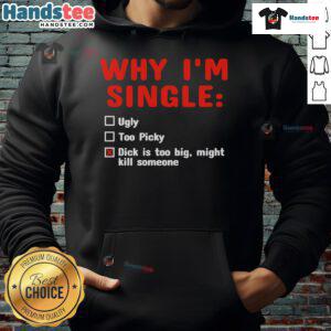 Funny 'Why I'm Single' hoodie featuring a humorous graphic about a big dick, perfect for casual wear and laughs.