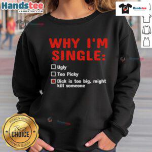 Alt Text: Funny sweatshirt with 'Why I'm Single: Dick Is Too Big' slogan, perfect for humorous gift ideas and casual wear.