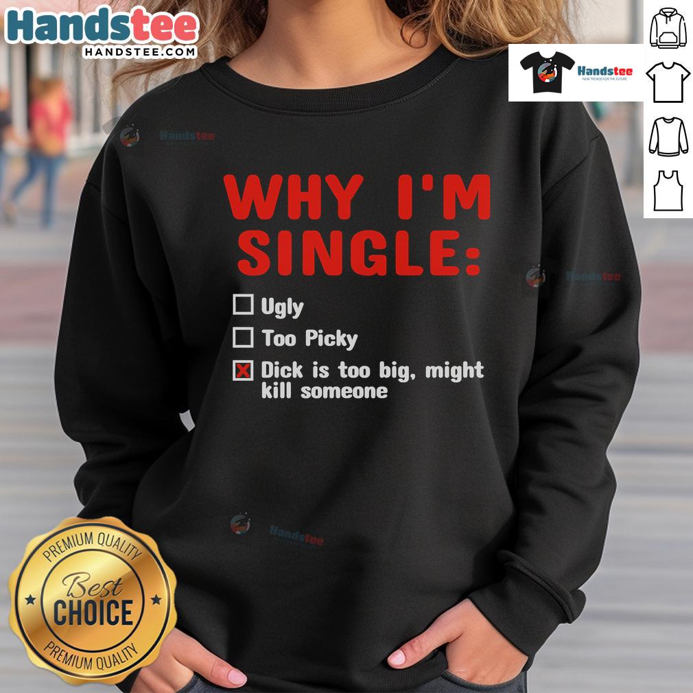 Alt Text: Funny sweatshirt with 'Why I'm Single: Dick Is Too Big' slogan, perfect for humorous gift ideas and casual wear.