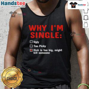 Funny 'Why I'm Single' tank top featuring humorous text about having a big dick, perfect for casual wear and laughter.