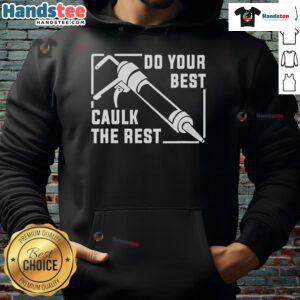 Good Do Your Best Caulk The Rest Hoodie in vibrant colors, perfect for DIY enthusiasts and home improvement lovers.