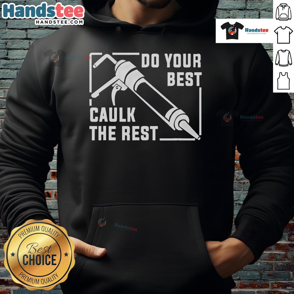 Good Do Your Best Caulk The Rest Hoodie in vibrant colors, perfect for DIY enthusiasts and home improvement lovers.