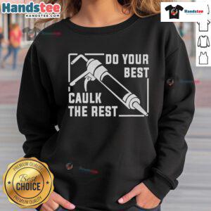 Good Do Your Best Caulk The Rest sweatshirt in cozy fabric, perfect for DIY enthusiasts and home improvement lovers.