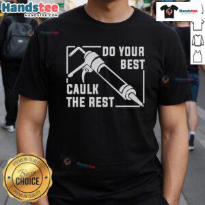 Good Do Your Best Caulk The Rest T-Shirt featuring a humorous design for DIY enthusiasts and home improvement lovers.