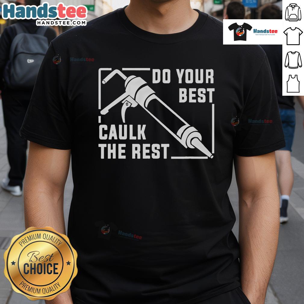 Good Do Your Best Caulk The Rest T-Shirt featuring a humorous design for DIY enthusiasts and home improvement lovers.