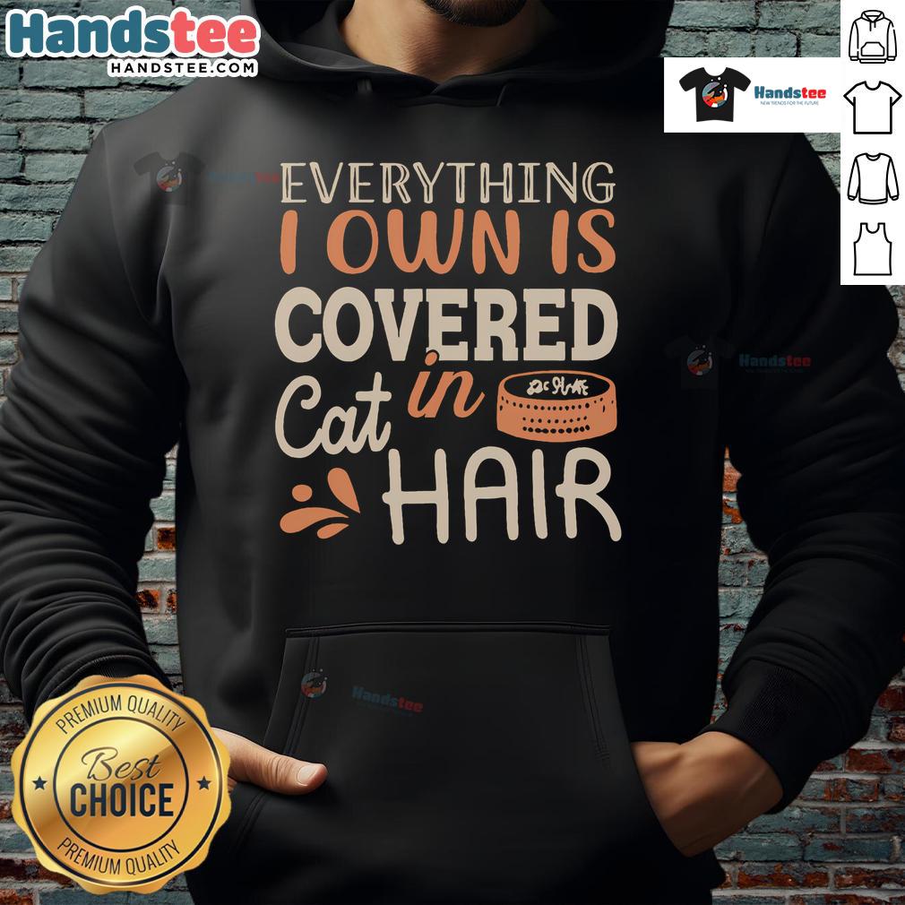 Good Everything I Own Is Covered In Cat Hair Hoodie featuring a humorous design for cat lovers and pet owners.