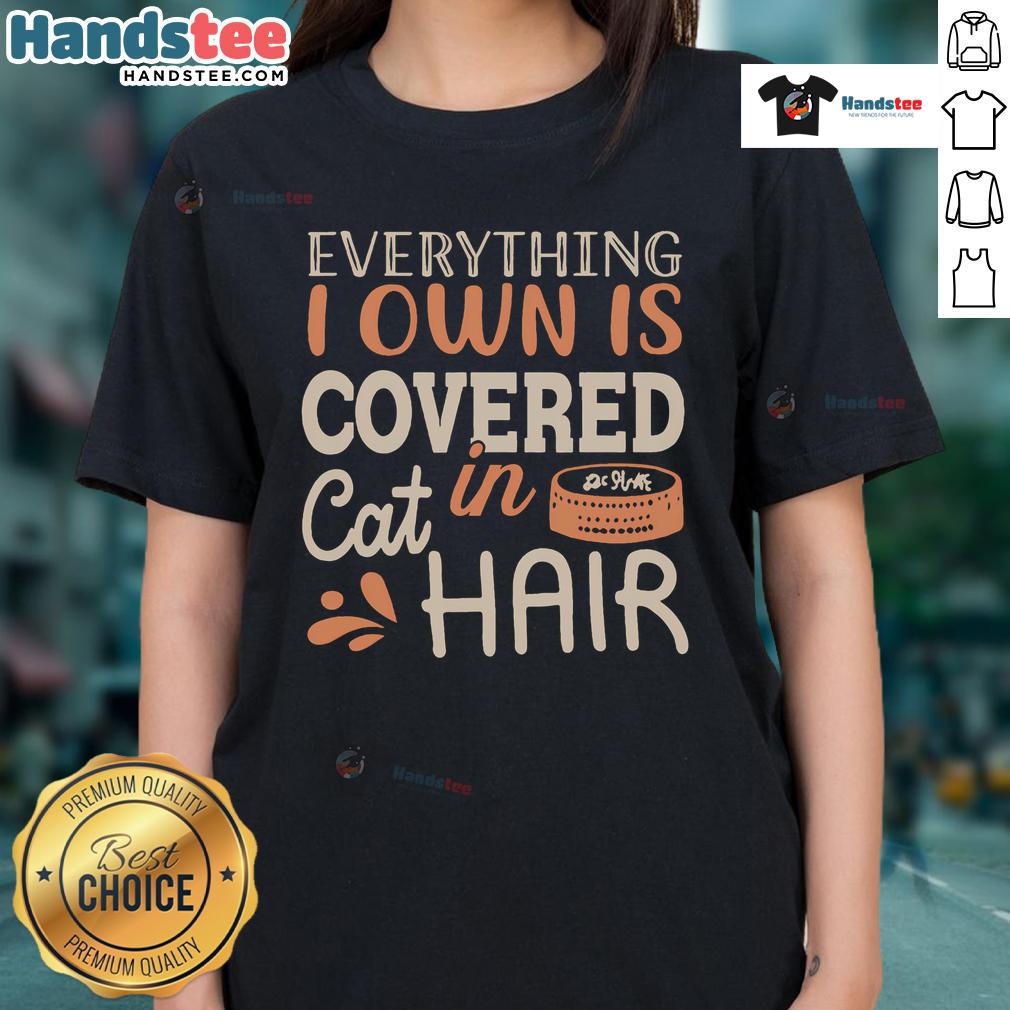 Good Everything I Own Is Covered in Cat Hair Ladies Tee featuring a humorous cat hair design for cat lovers.