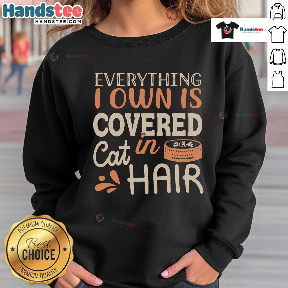 Cozy 'Good Everything I Own Is Covered In Cat Hair' sweatshirt featuring a playful cat graphic, perfect for cat lovers.