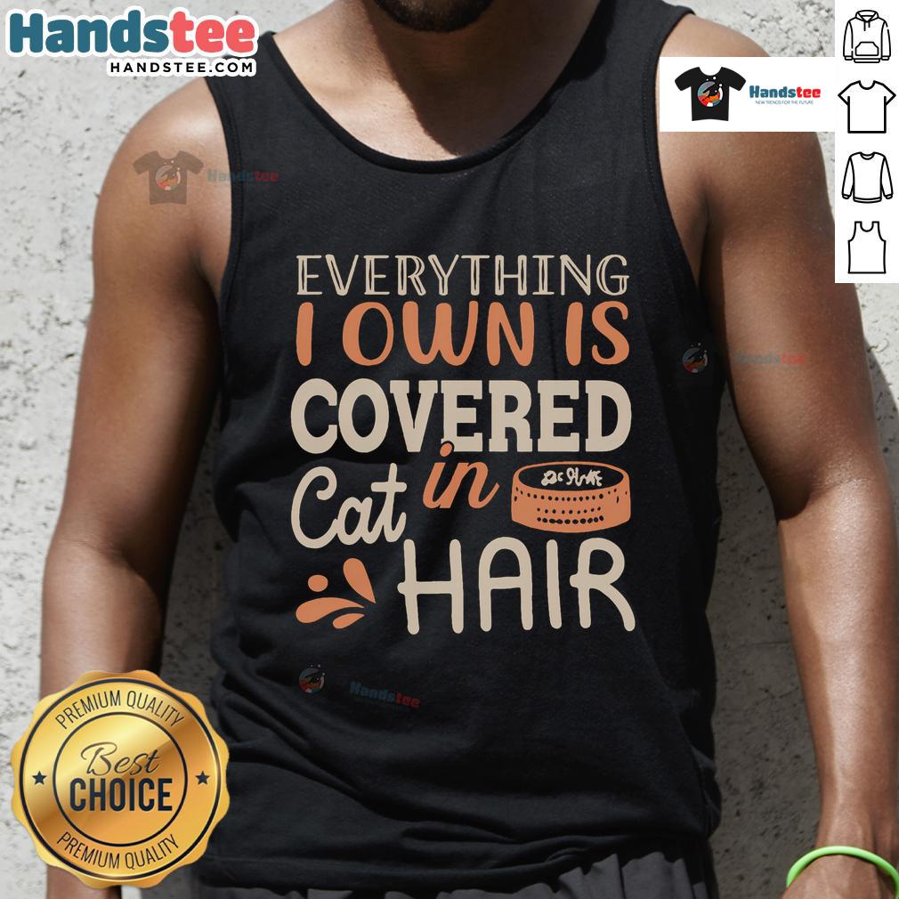 Good Everything I Own Is Covered in Cat Hair Tank Top featuring a humorous cat hair design, perfect for cat lovers.