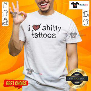 Good I Love Shitty Tattoos T-Shirt featuring a humorous design perfect for tattoo enthusiasts and casual wear.