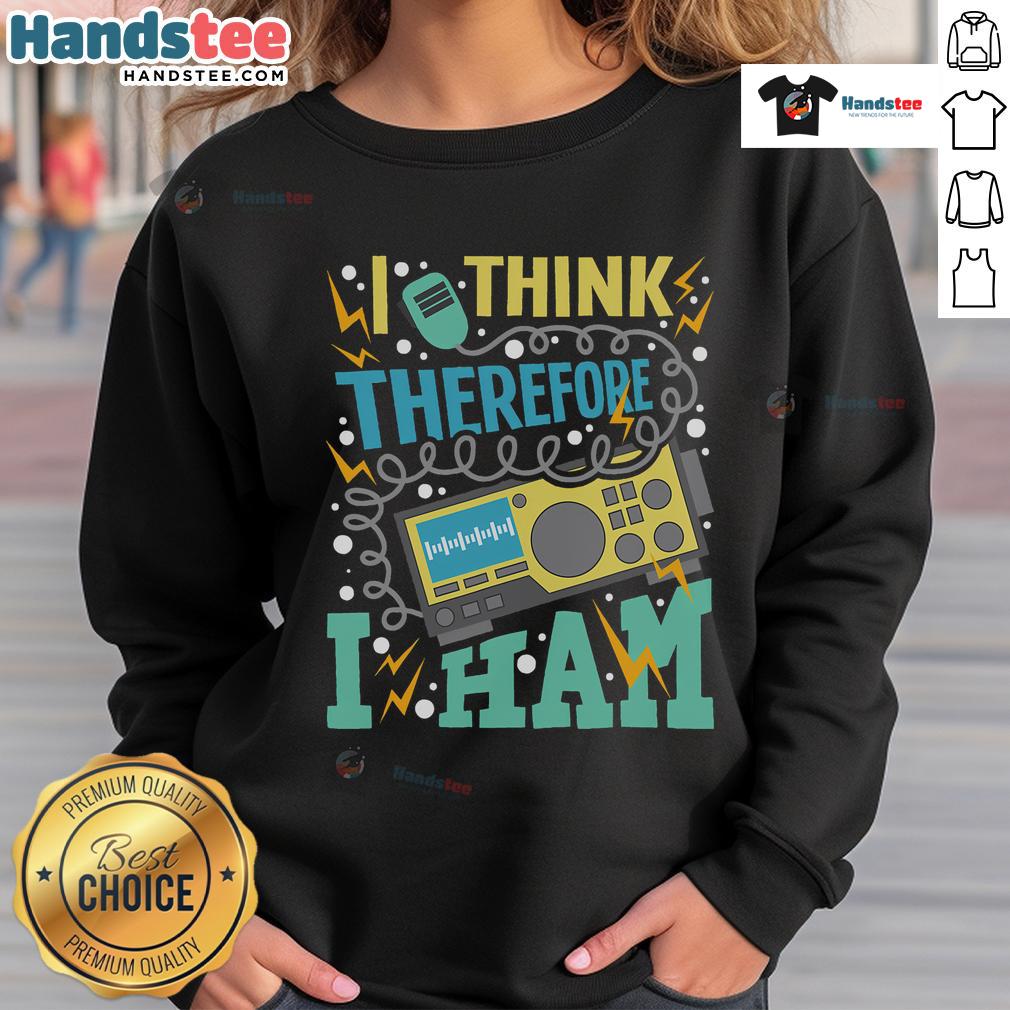 Good I Think Therefore I Ham sweatshirt for ham radio amateur radio operators, showcasing fun radio-themed humor.