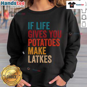 Good If Life Gives You Potatoes Make Latkes Sweatshirt featuring a playful potato graphic and fun typography design.