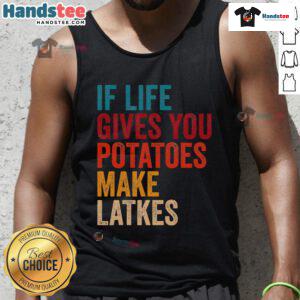 Good If Life Gives You Potatoes Make Latkes tank top featuring a playful potato graphic and fun typography design.
