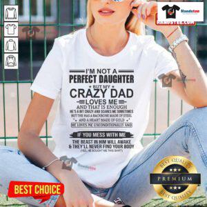 Alt Text: Good I'm Not a Perfect Daughter shirt with fun design, celebrating a loving bond with a crazy dad - perfect ladies tee.
