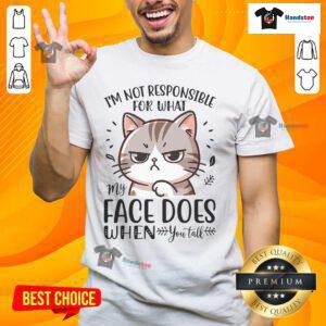 Funny cat t-shirt with text 'Good I'm Not Responsible For What My Face Does When You Talk' for cat lovers.