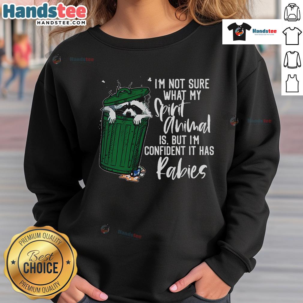 Good I'm Not Sure What My Spirit Animal It Has Rabies Sweatshirt featuring a quirky design perfect for casual wear.