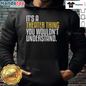 Stylish Good It's A Theater Thing hoodie designed for theater enthusiasts and thespians, featuring vibrant graphics.