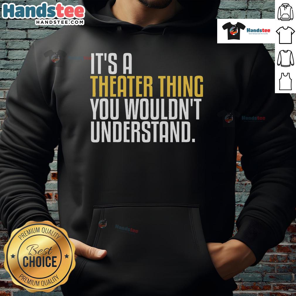 Stylish Good It's A Theater Thing hoodie designed for theater enthusiasts and thespians, featuring vibrant graphics.