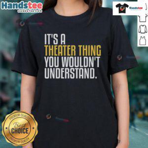 Good Its A Theater Thing tee for theater enthusiasts featuring a stylish design for thespian ladies.