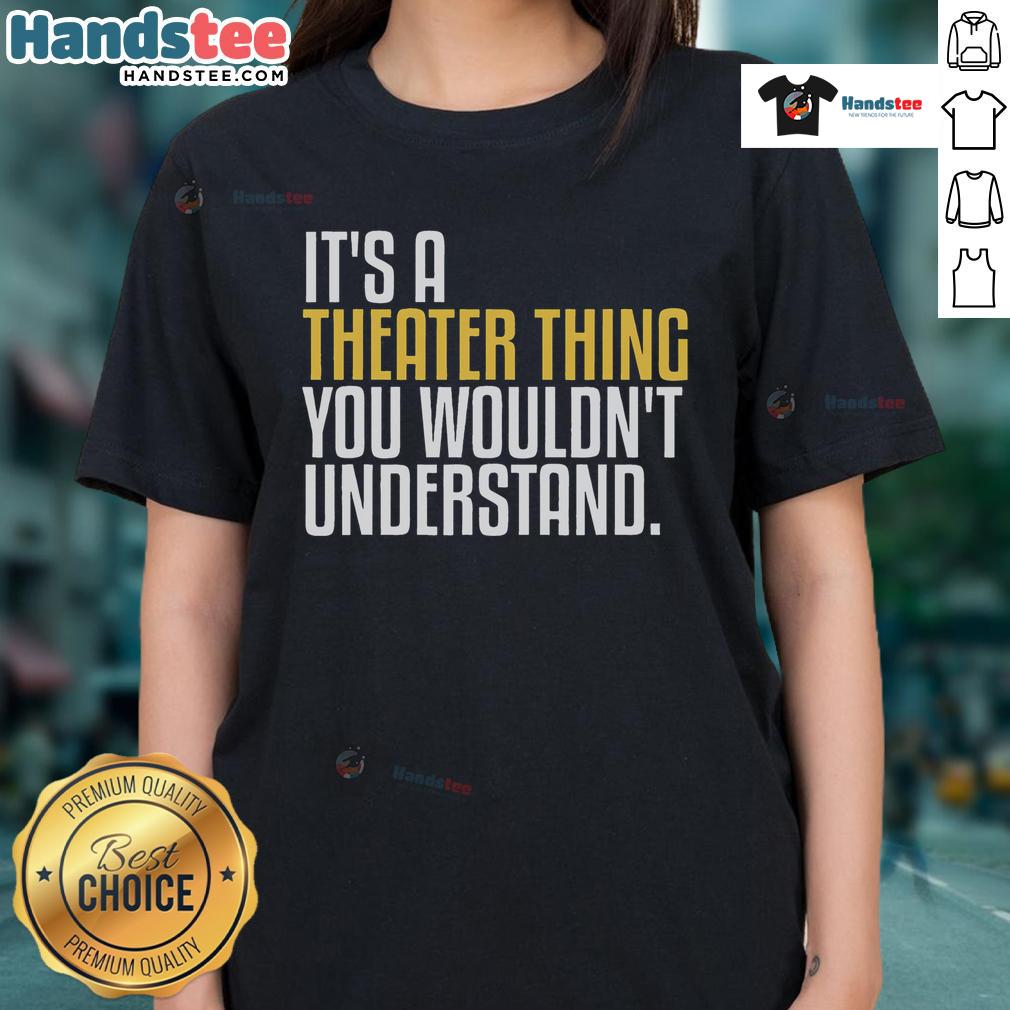 Good Its A Theater Thing tee for theater enthusiasts featuring a stylish design for thespian ladies.