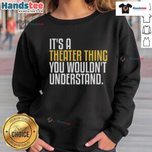 Good It's A Theater Thing sweatshirt featuring a stylish design for theatre enthusiasts and thespian lovers.