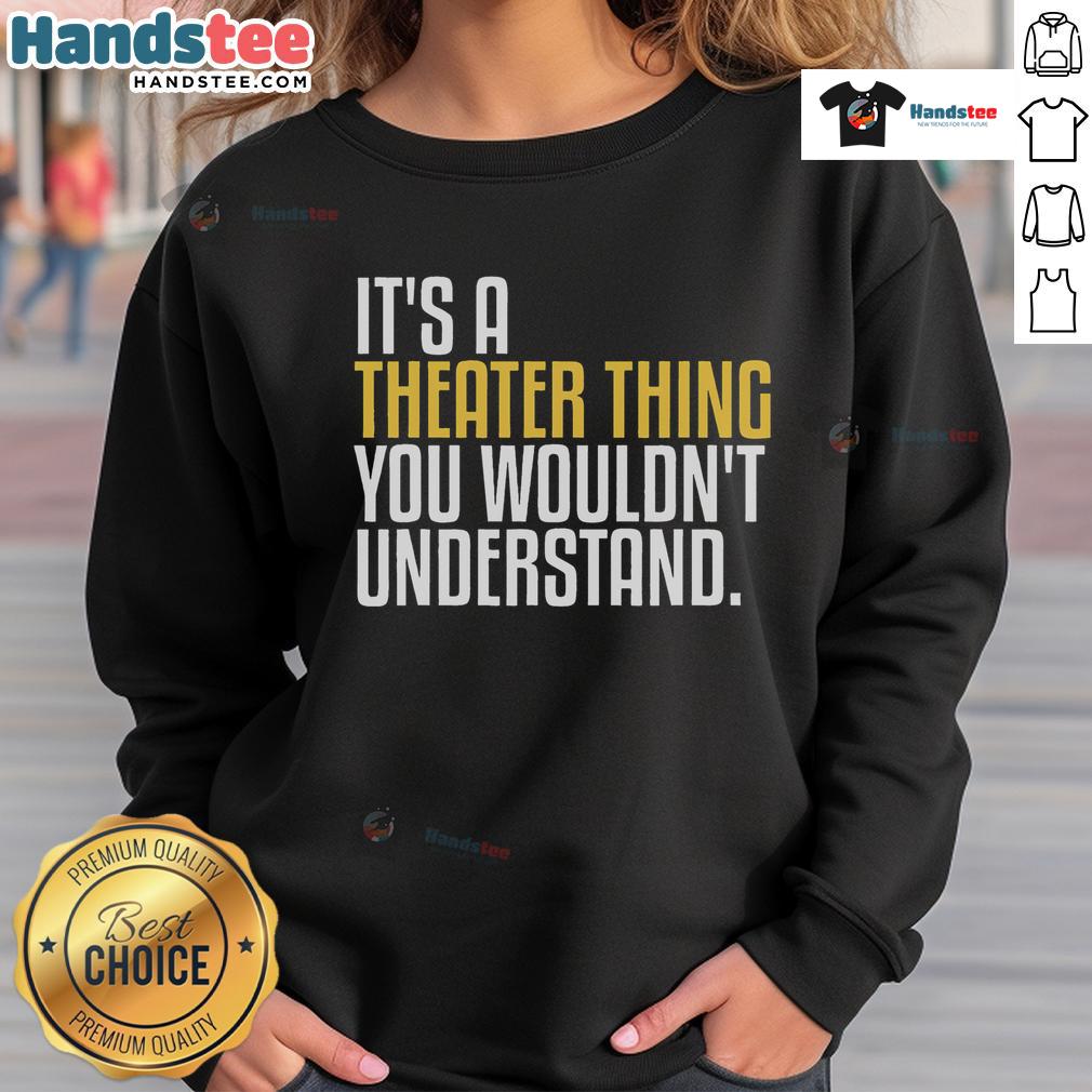 Good It's A Theater Thing sweatshirt featuring a stylish design for theatre enthusiasts and thespian lovers.