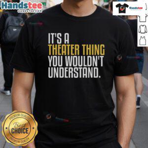 Front view of 'Good It'S A Theater Thing' T-shirt, perfect for theater enthusiasts and thespian lovers.