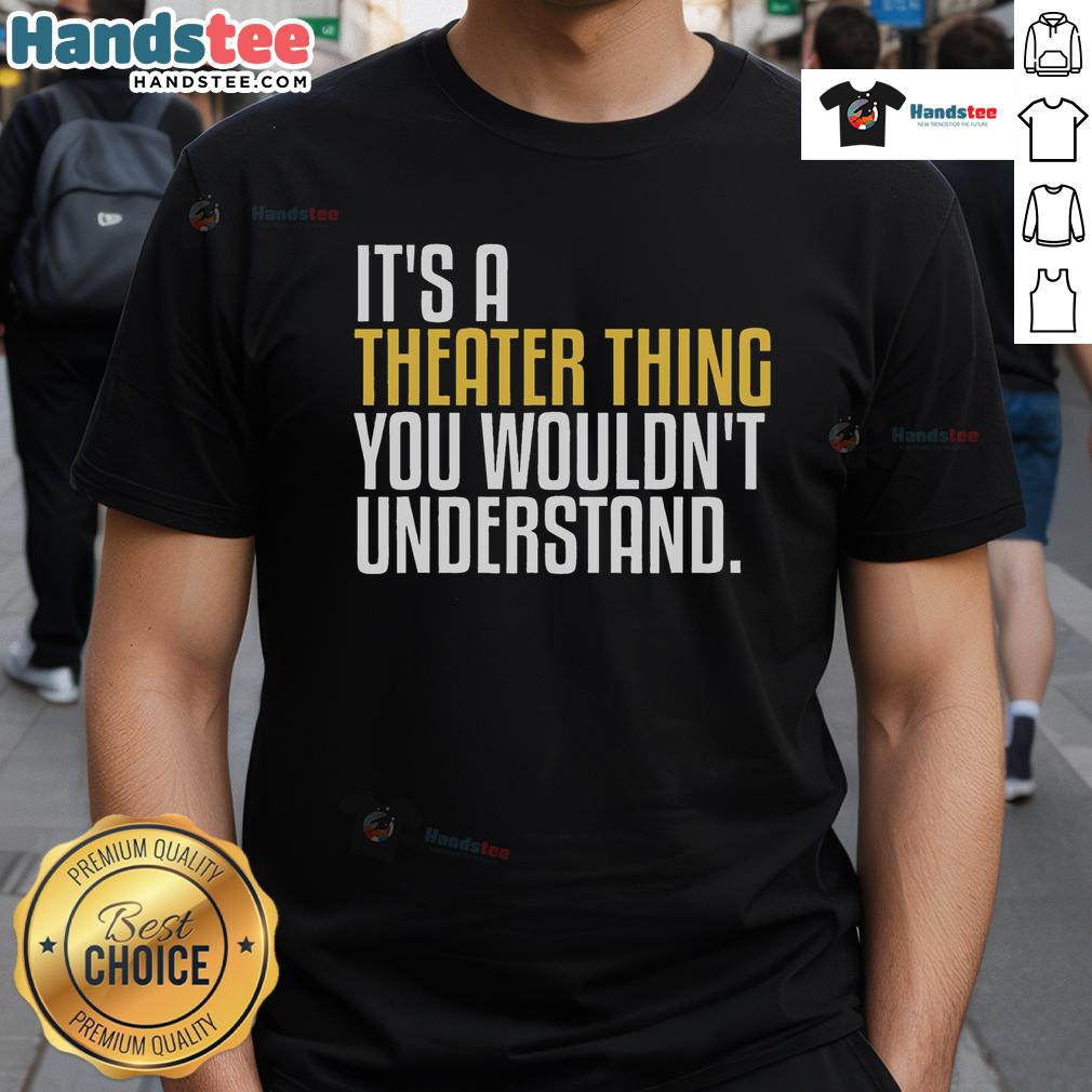 Front view of 'Good It'S A Theater Thing' T-shirt, perfect for theater enthusiasts and thespian lovers.