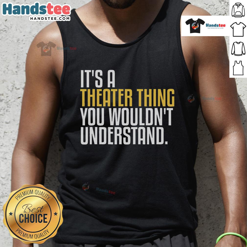 Alt Text: Good It's A Theater Thing tank top for theatre enthusiasts, showcasing a fun design for thespian fans.