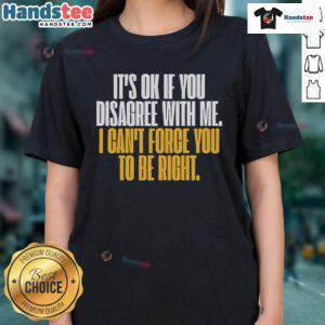 Good It's Ok If You Disagree With Me Ladies Tee featuring a humorous quote on a stylish t-shirt design.